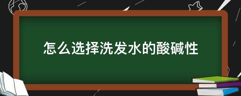 怎么选择洗发水的酸碱性 怎么选择