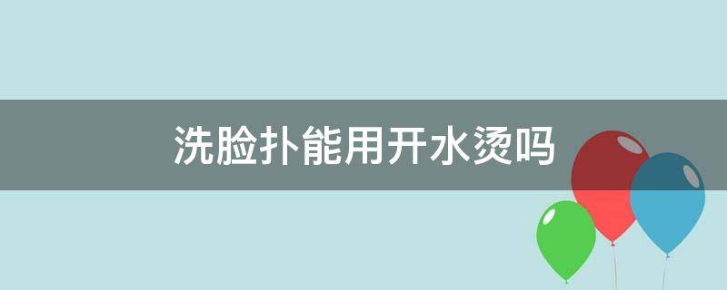 洗脸扑能用开水烫吗（洗脸扑能用开水