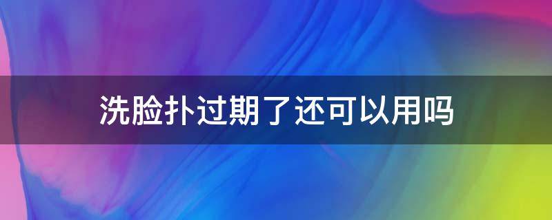 洗脸扑过期了还可以用吗 用来洗脸