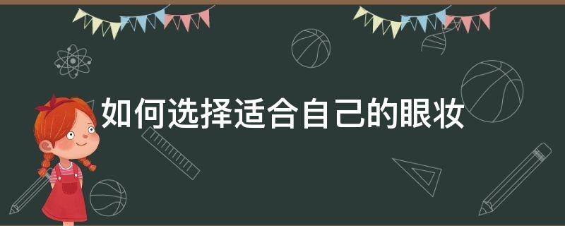 如何选择适合自己的眼妆（怎么选择适