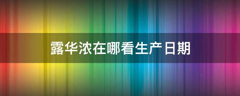 露华浓在哪看生产日期 露华浓生产