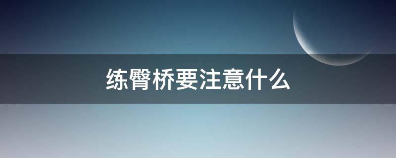 练臀桥要注意什么（练臀桥要注意什么