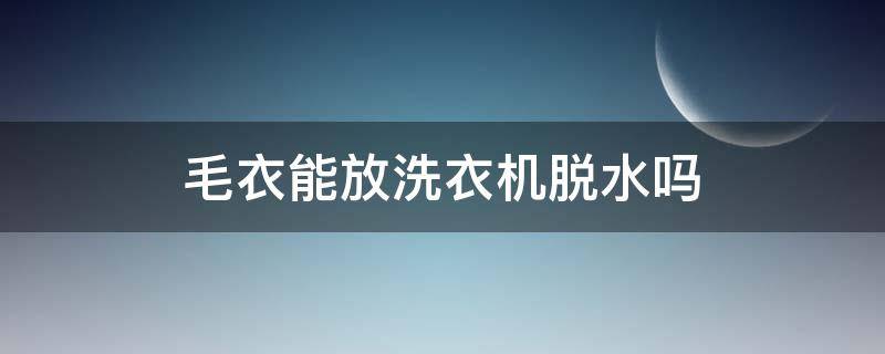 毛衣能放洗衣机脱水吗 毛衣可以放