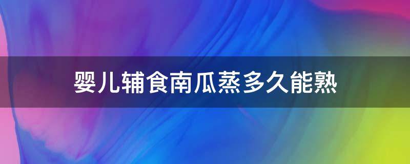 婴儿辅食南瓜蒸多久能熟（婴儿辅食南