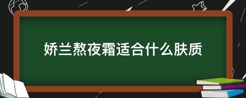 娇兰熬夜霜适合什么肤质（娇兰熬夜霜