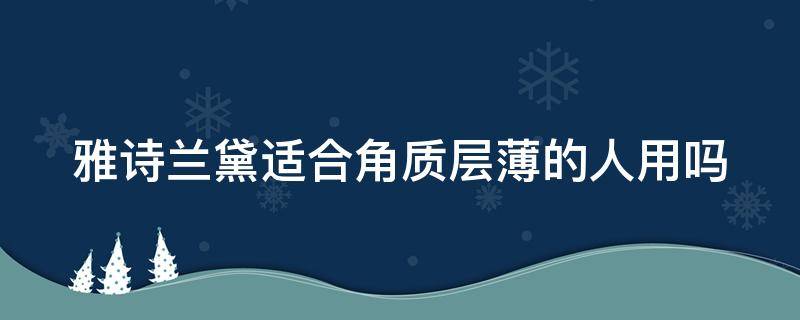 雅诗兰黛适合角质层薄的人用吗 雅