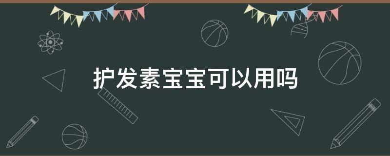 护发素宝宝可以用吗 护发素宝宝可