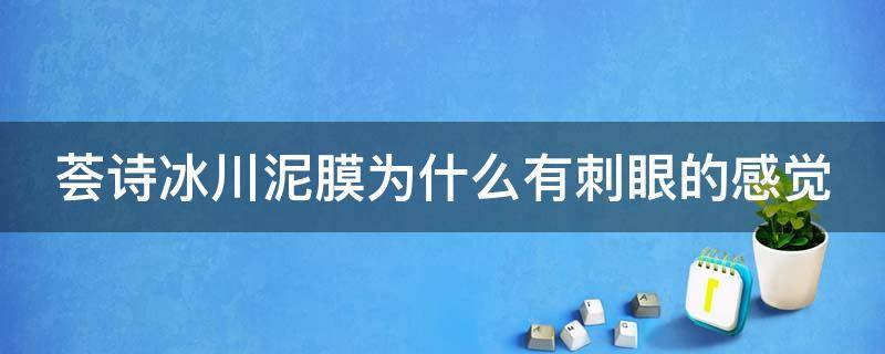 荟诗冰川泥膜为什么有刺眼的感觉（荟