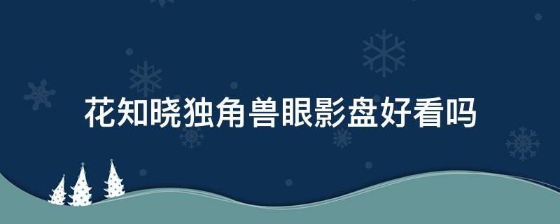 花知晓独角兽眼影盘好看吗 花知晓