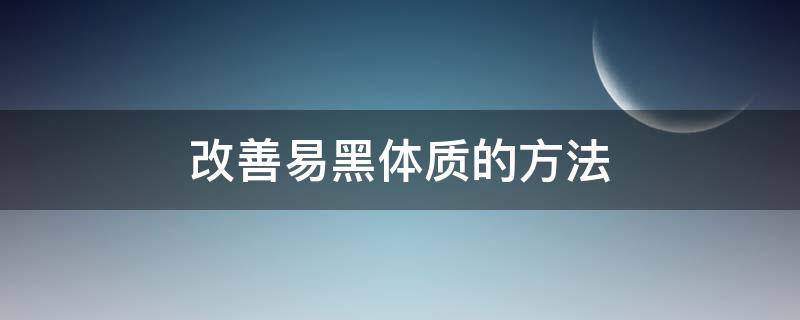 改善易黑体质的方法 改善易黑体质