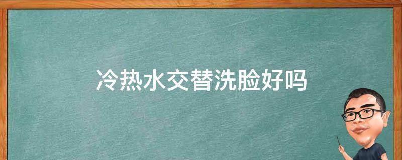 冷热水交替洗脸好吗（冷热水交替洗脸