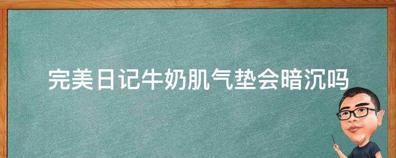 完美日记牛奶肌气垫会暗沉吗（完美日