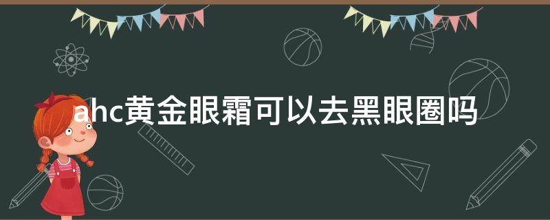 ahc黄金眼霜可以去黑眼圈吗 ahc黄