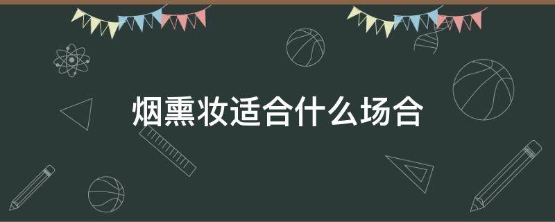 烟熏妆适合什么场合 烟熏妆适应于