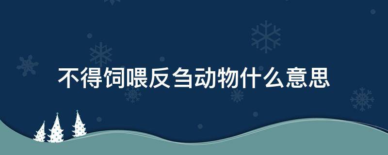 不得饲喂反刍动物什么意思（不得喂养