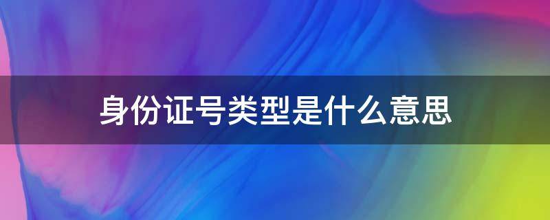 身份证号类型是什么意思 身份证号