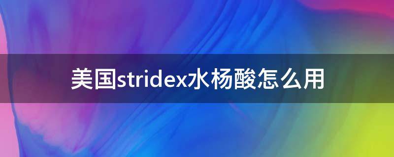 美国stridex水杨酸怎么用（美国的水