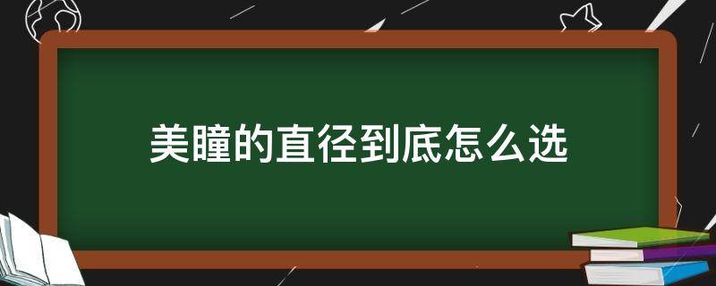 美瞳的直径到底怎么选 美瞳的直径