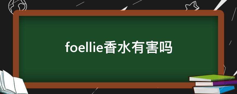 foellie香水有害吗（foellie香水使用