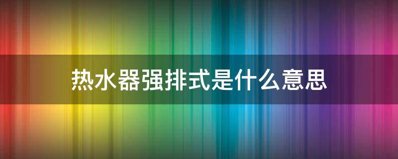 热水器强排式是什么意思（热水器零冷