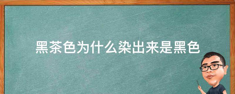 黑茶色为什么染出来是黑色 为什么