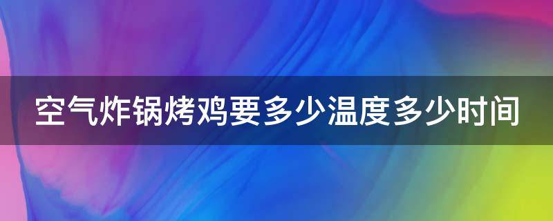 空气炸锅烤鸡要多少温度多少时间 