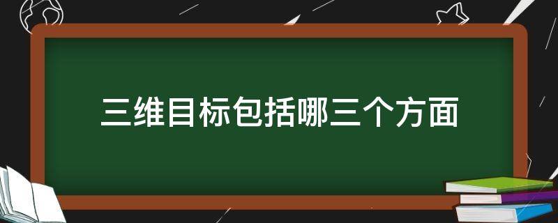 三维目标包括哪三个方面（三维目标包