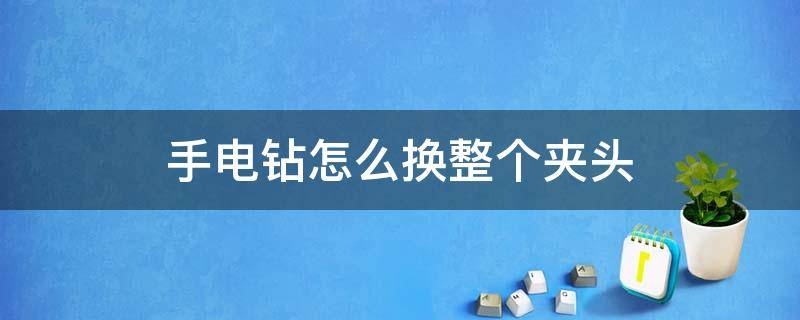 手电钻怎么换整个夹头 手电钻怎么