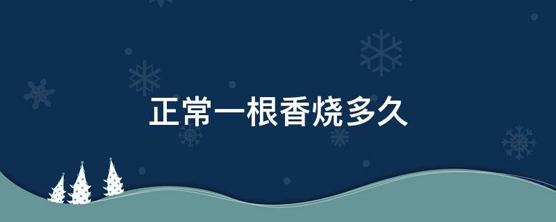 正常一根香烧多久（一根香烧多长时间