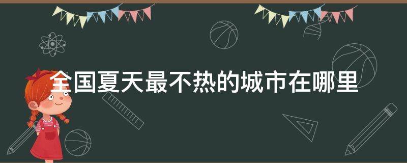 全国夏天最不热的城市在哪里 夏天