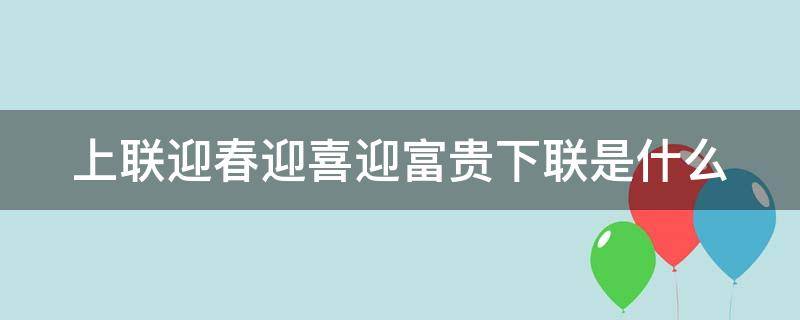 上联迎春迎喜迎富贵下联是什么 对