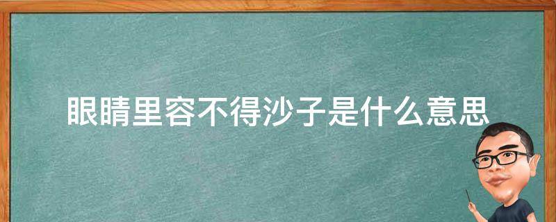 眼睛里容不得沙子是什么意思 眼睛