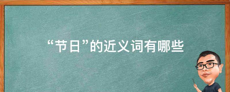 “节日”的近义词有哪些（传统节日里