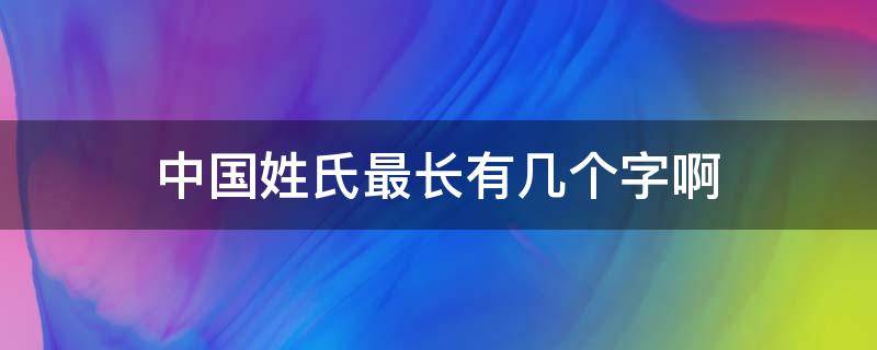 中国姓氏最长有几个字啊（中国姓氏最