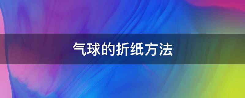 气球的折纸方法 气球的折纸方法图