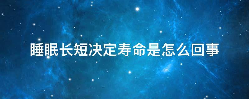 睡眠长短决定寿命是怎么回事 睡眠