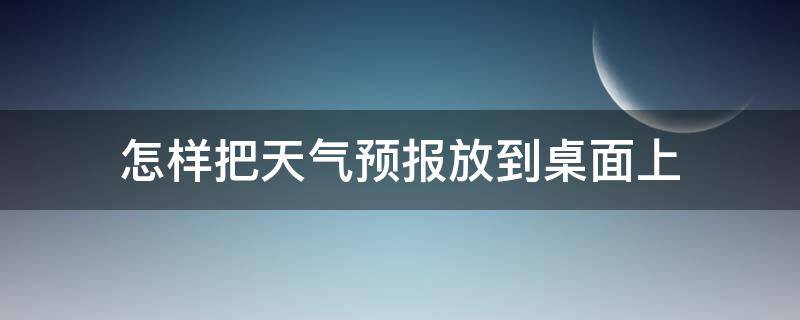 怎样把天气预报放到桌面上 怎样把