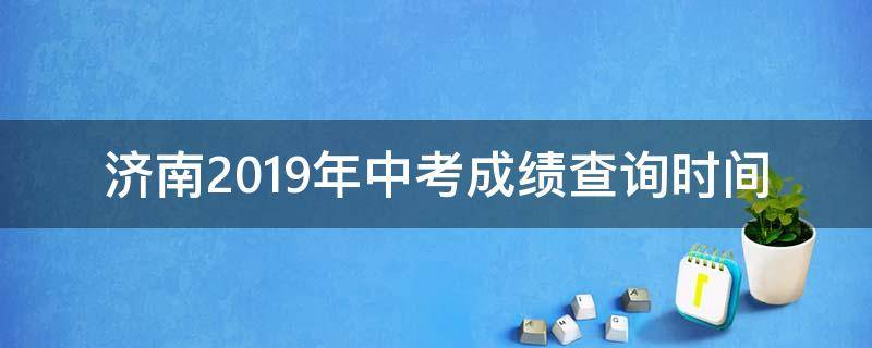 济南2019年中考成绩查询时间 济南2