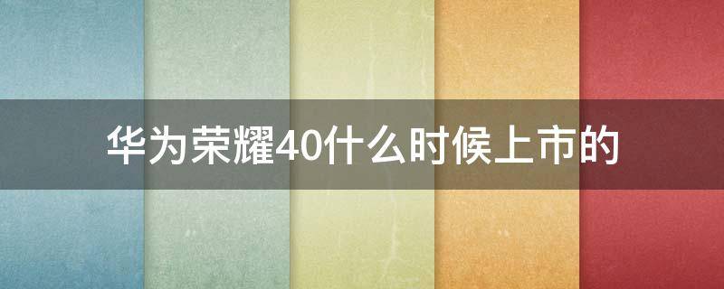 华为荣耀40什么时候上市的（荣耀40什