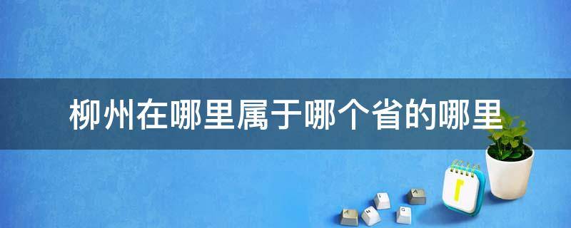 柳州在哪里属于哪个省的哪里 柳州