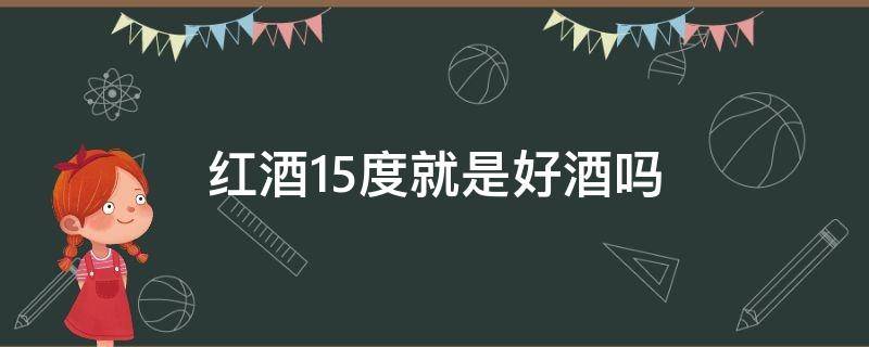 红酒15度就是好酒吗 红酒15度就是