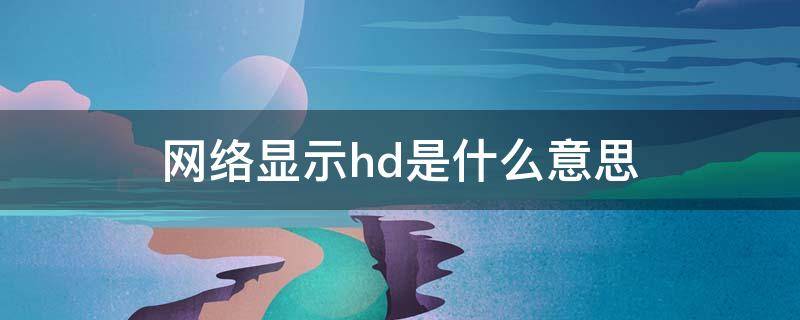 网络显示hd是什么意思 网络显示hd