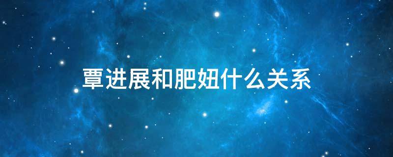 覃进展和肥妞什么关系 覃进展女友