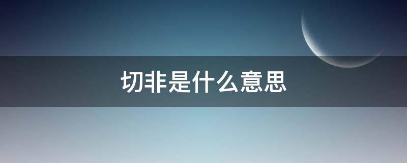 切非是什么意思（切是指什么意思）