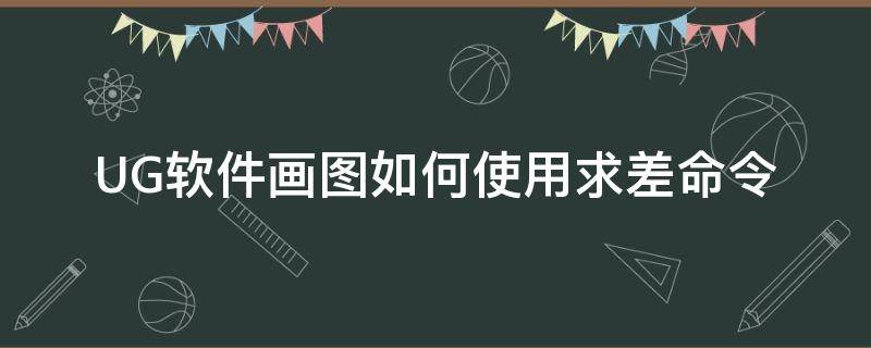 UG软件画图如何使用求差命令 ug求