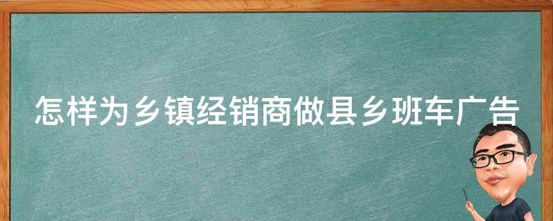 怎样为乡镇经销商做县乡班车广告 