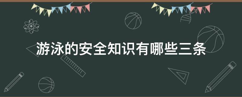 游泳的安全知识有哪些三条（游泳的安