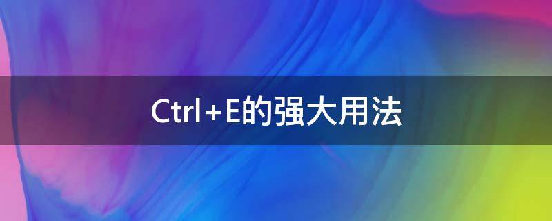 Ctrl+E的强大用法（ctrl e 用法）