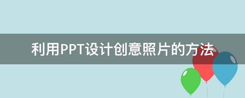 利用PPT设计创意照片的方法（如何用p