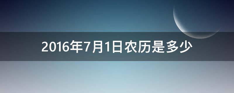 2016年7月1日农历是多少 2016年七